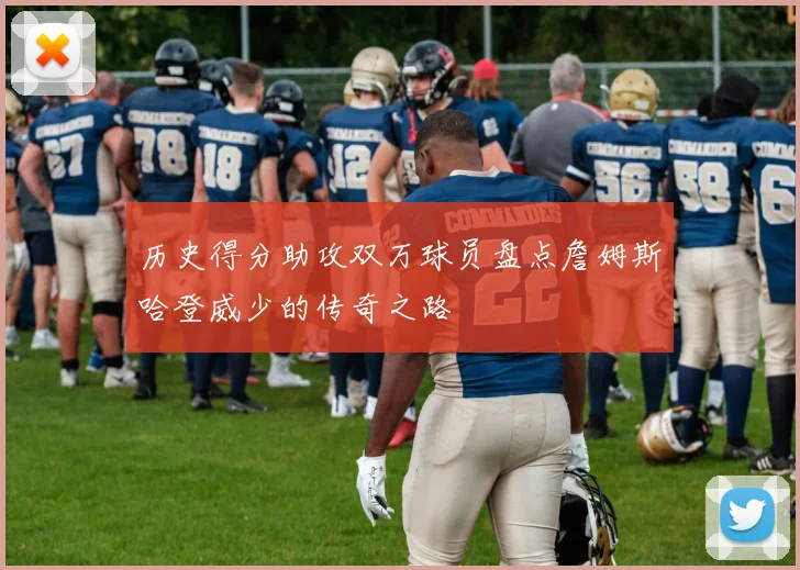 历史得分助攻双万球员盘点詹姆斯哈登威少的传奇之路