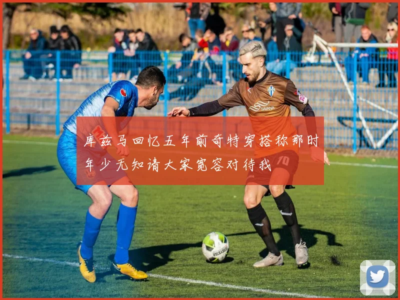 库兹马回忆五年前奇特穿搭称那时年少无知请大家宽容对待我