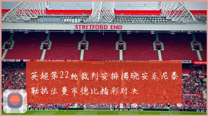 英超第22轮裁判安排揭晓安东尼泰勒执法曼市德比精彩对决